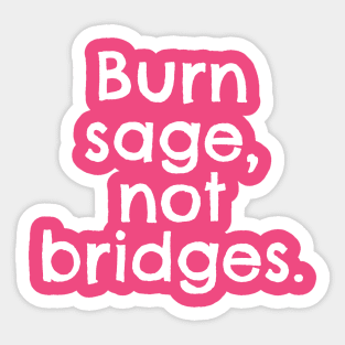 Burn Sage, Not Bridges. Sticker